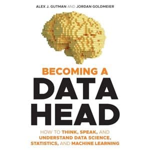 Cover of Becoming a Data Head: How to Think, Speak, and Understand Data Science, Statistics, and Machine Learning by Alex J. Gutman, Jordan Goldmeier