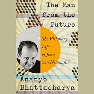 Cover of The Man from the Future: The Visionary Life of John von Neumann by Ananyo Bhattacharya