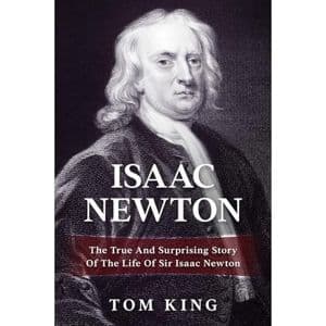 Cover of Isaac Newton: The True And Surprising Story Of The Life Of Sir Isaac Newton by Tom King