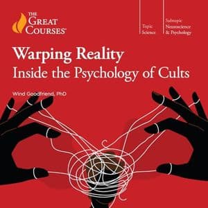 Cover of Warping Reality: Inside the Psychology of Cults by Wind Goodfriend, The Great Courses