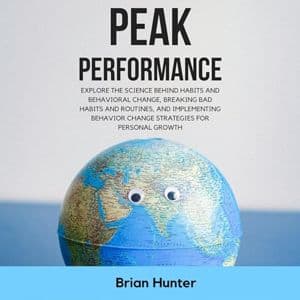 Cover of Peak Performance: Explore the Science Behind Habits and Behavioral Change, Breaking Bad Habits and Routines, and Implementing Behavior Change Strategies for Personal Growth by Brian Hunter
